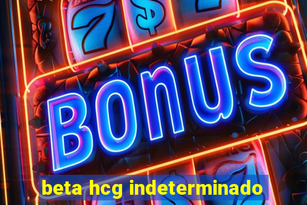 beta hcg indeterminado